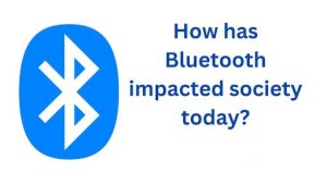 How Has Bluetooth Impacted Society Today?